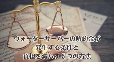 ウォーターサーバーの解約金が発生する条件と負担を減らす5つの方法